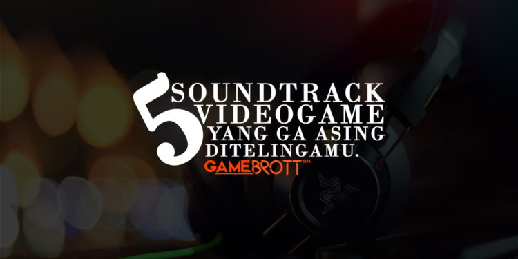 5 soundtrack videogame yang ga asing ditelingamu gamebrott