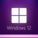 Rumor Windows 12 Dalam Pengembangan