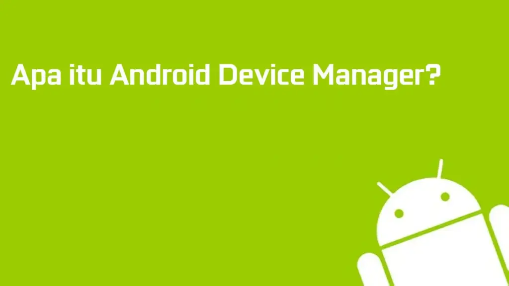 Android Device Manager, Cara Menemukan Smartphone Android Kamu Yang Hilang 2 Apa Itu Android Device Manager